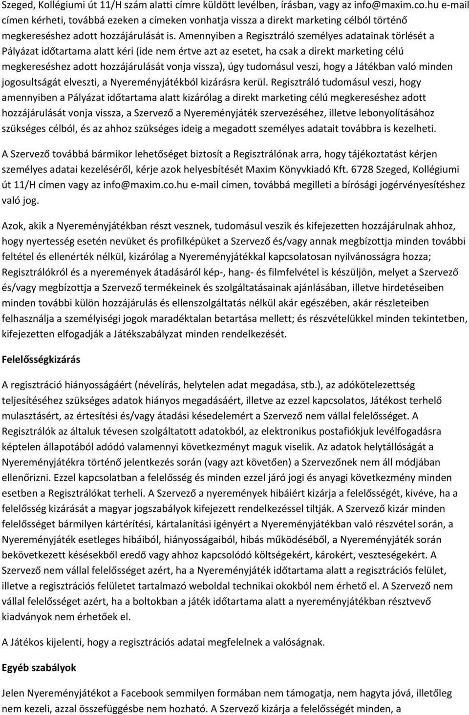 Amennyiben a Regisztráló személyes adatainak törlését a Pályázat időtartama alatt kéri (ide nem értve azt az esetet, ha csak a direkt marketing célú megkereséshez adott hozzájárulását vonja vissza),