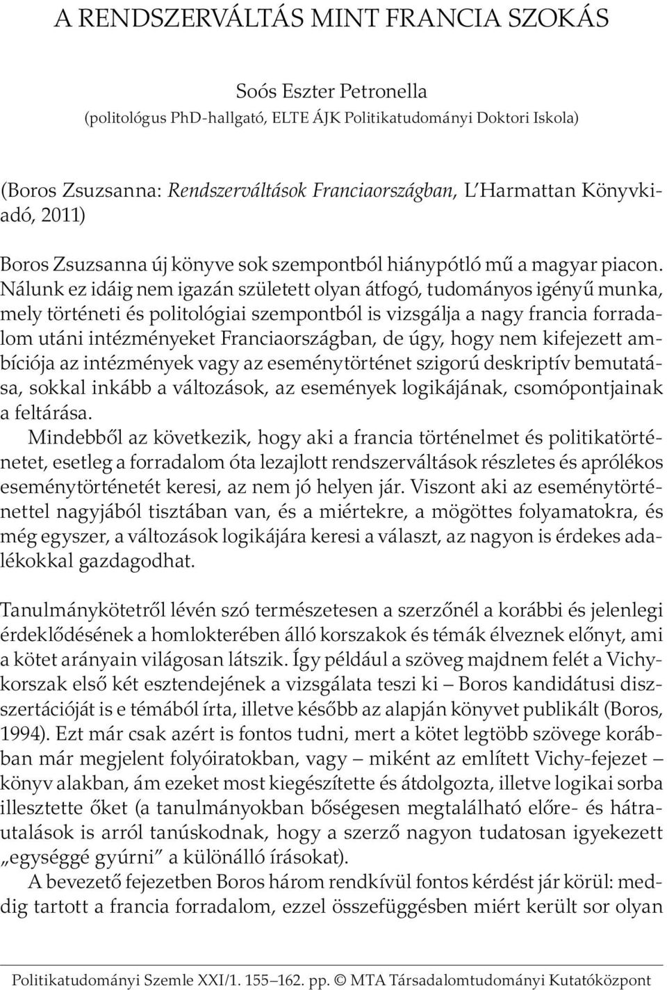 Nálunk ez idáig nem igazán született olyan átfogó, tudományos igényű munka, mely történeti és politológiai szempontból is vizsgálja a nagy francia forradalom utáni intézményeket Franciaországban, de