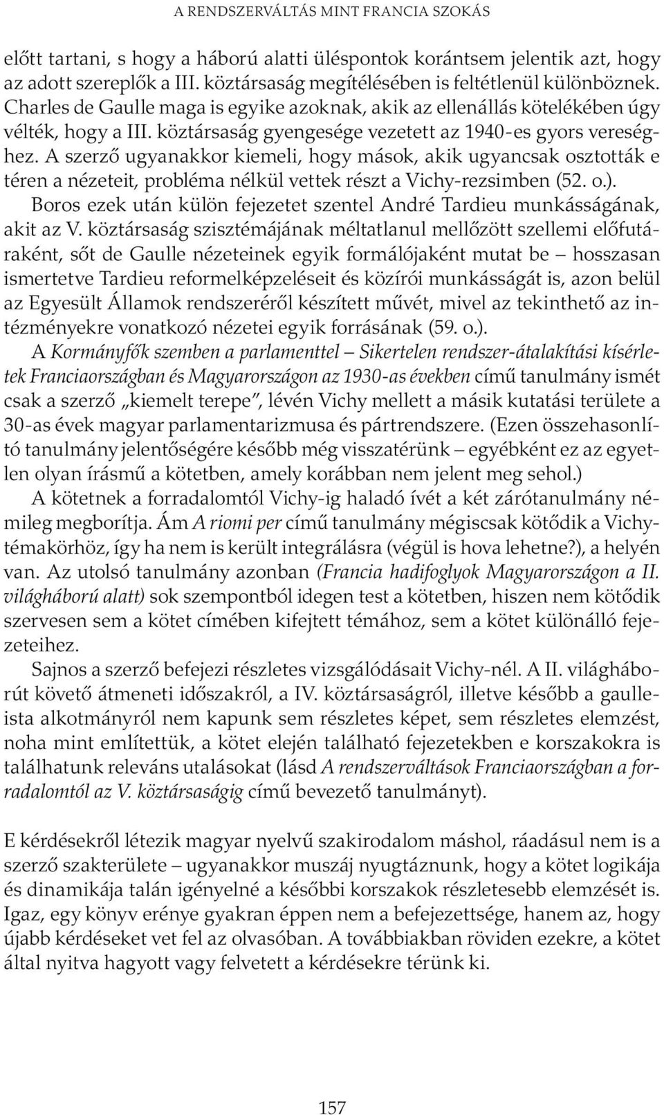 A szerző ugyanakkor kiemeli, hogy mások, akik ugyancsak osztották e téren a nézeteit, probléma nélkül vettek részt a Vichy-rezsimben (52. o.).