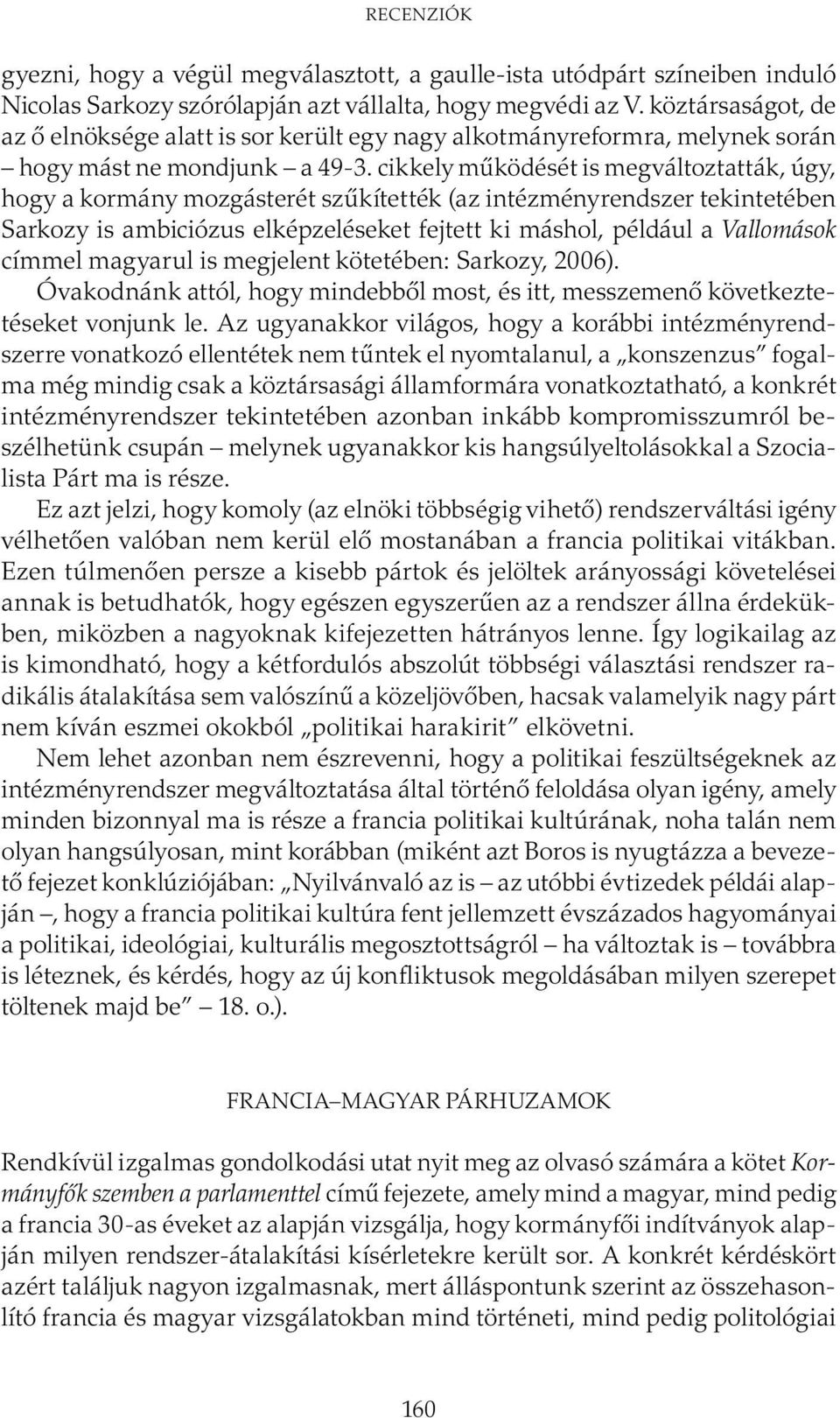 cikkely működését is megváltoztatták, úgy, hogy a kormány mozgásterét szűkítették (az intézményrendszer tekintetében Sarkozy is ambiciózus elképzeléseket fejtett ki máshol, például a Vallomások