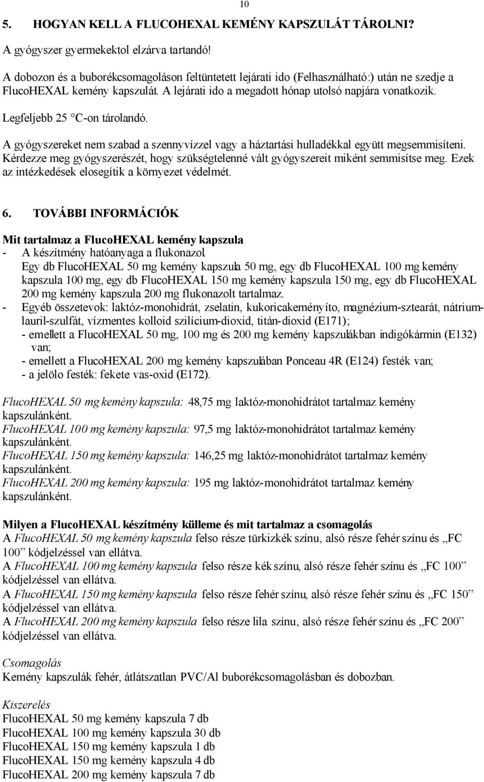 Legfeljebb 25 C-on tárolandó. 10 A gyógyszereket nem szabad a szennyvízzel vagy a háztartási hulladékkal együtt megsemmisíteni.