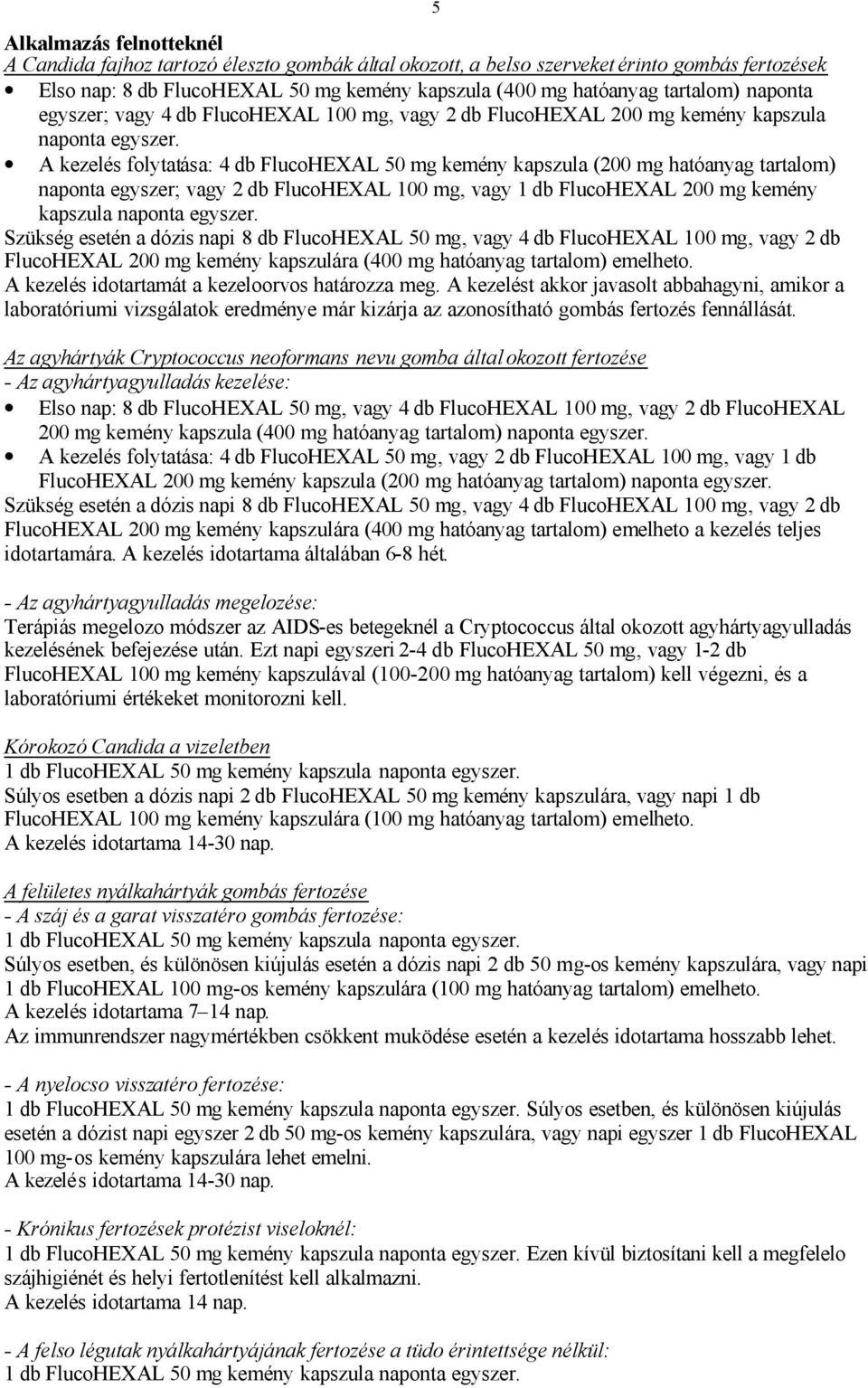 A kezelés folytatása: 4 db FlucoHEXAL 50 mg kemény kapszula (200 mg hatóanyag tartalom) naponta egyszer; vagy 2 db FlucoHEXAL 100 mg, vagy 1 db FlucoHEXAL 200 mg kemény kapszula naponta egyszer.