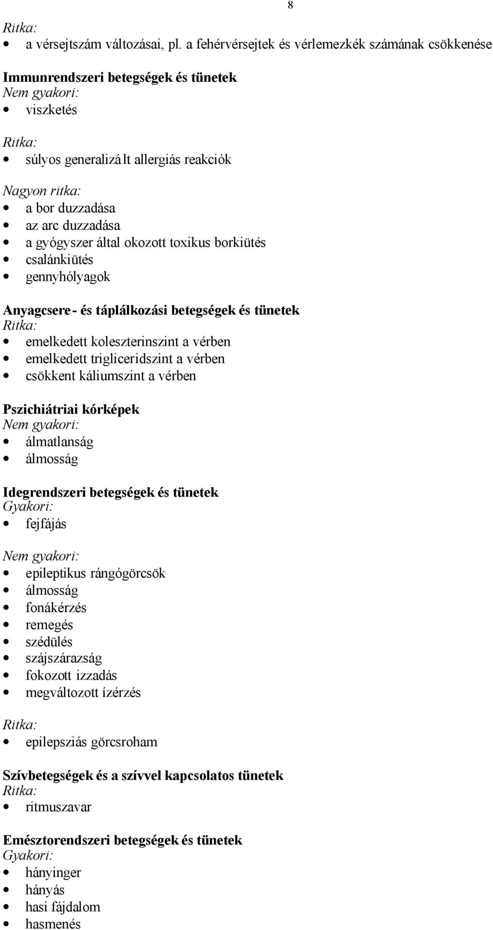 által okozott toxikus borkiütés csalánkiütés gennyhólyagok Anyagcsere- és táplálkozási betegségek és tünetek emelkedett koleszterinszint a vérben emelkedett trigliceridszint a vérben csökkent