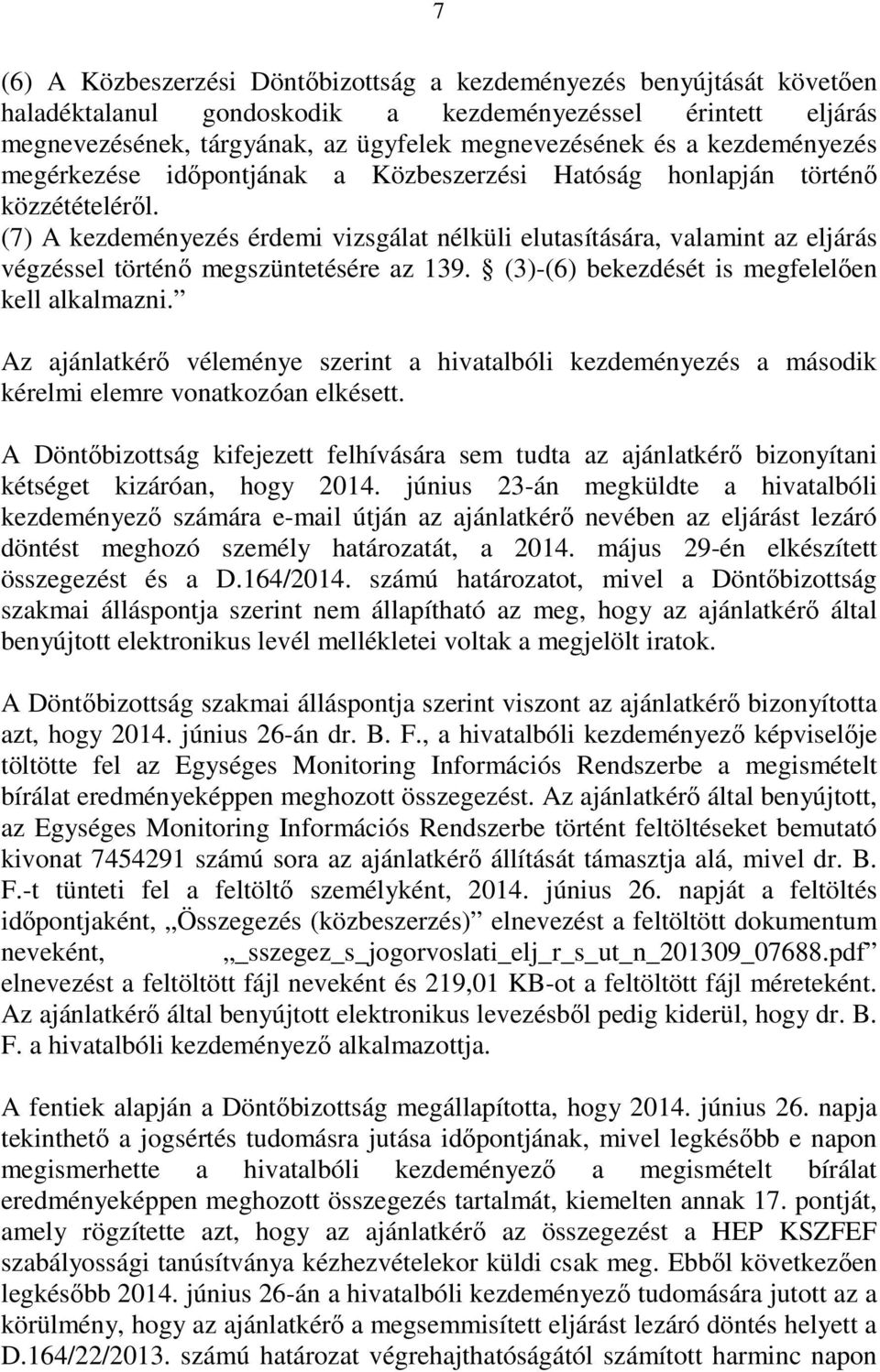 (7) A kezdeményezés érdemi vizsgálat nélküli elutasítására, valamint az eljárás végzéssel történő megszüntetésére az 139. (3)-(6) bekezdését is megfelelően kell alkalmazni.