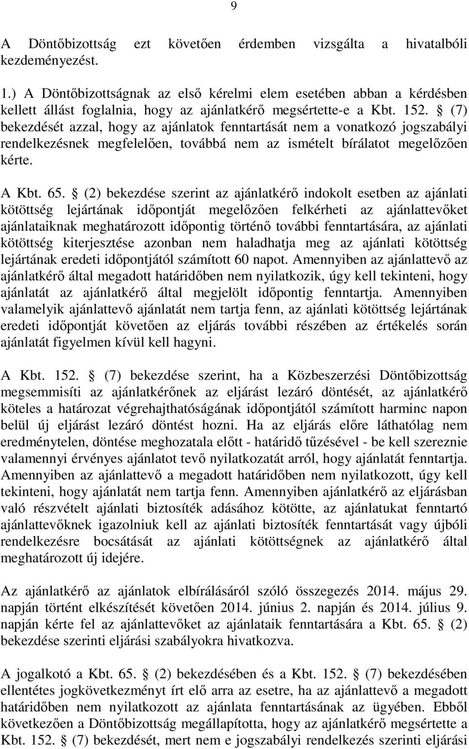 (7) bekezdését azzal, hogy az ajánlatok fenntartását nem a vonatkozó jogszabályi rendelkezésnek megfelelően, továbbá nem az ismételt bírálatot megelőzően kérte. A Kbt. 65.