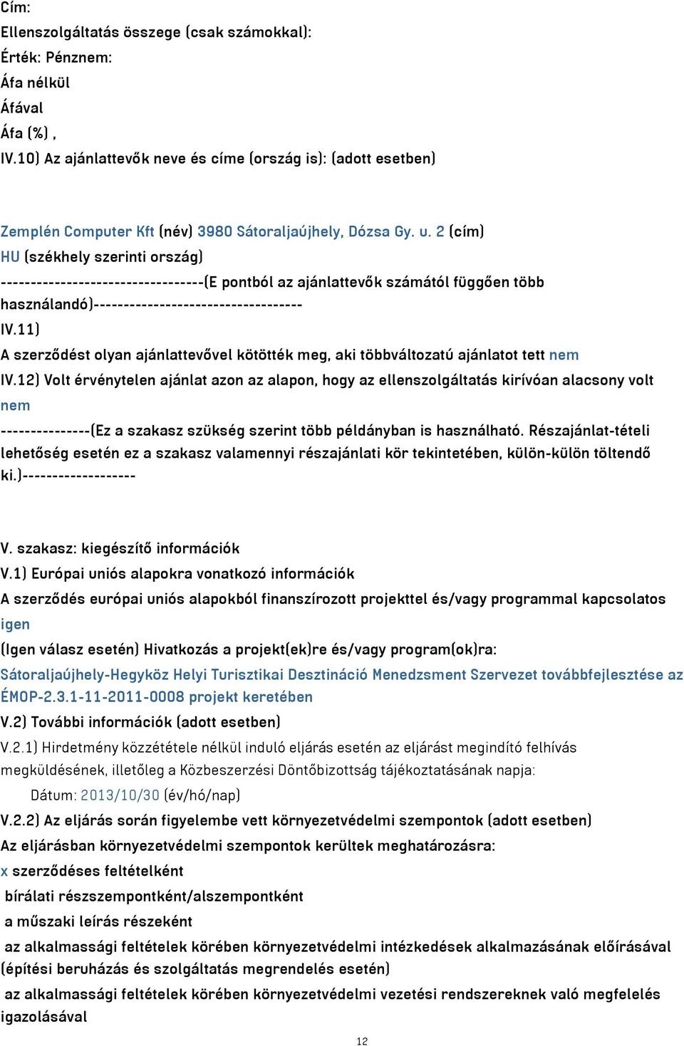 11) A szerződést olyan ajánlattevővel kötötték meg, aki többváltozatú ajánlatot tett nem IV.