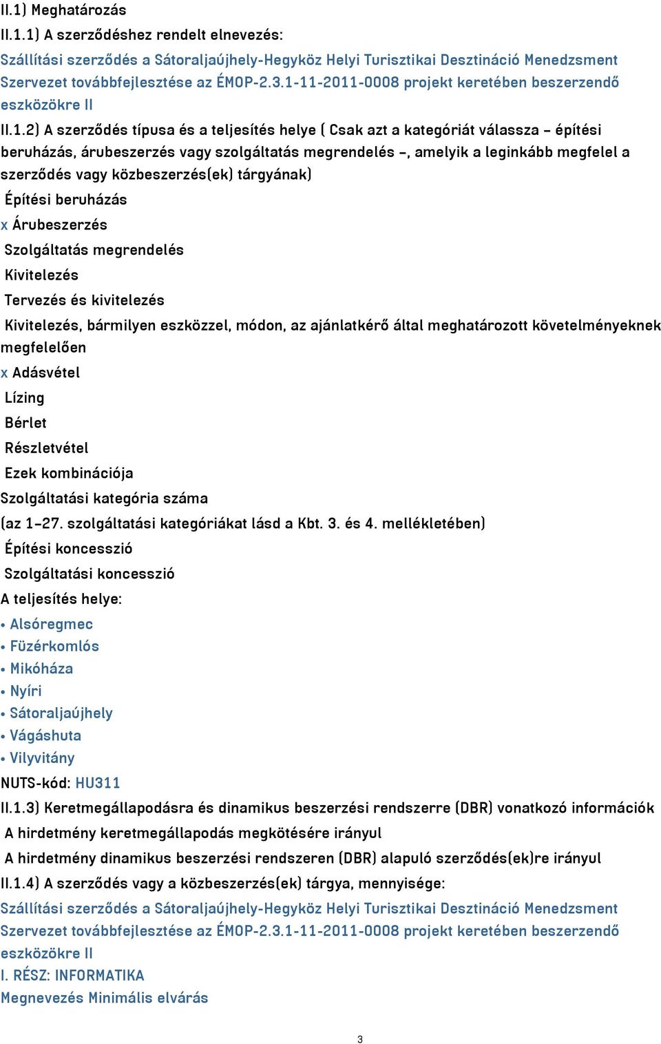 megrendelés, amelyik a leginkább megfelel a szerződés vagy közbeszerzés(ek) tárgyának) Építési beruházás x Árubeszerzés Szolgáltatás megrendelés Kivitelezés Tervezés és kivitelezés Kivitelezés,
