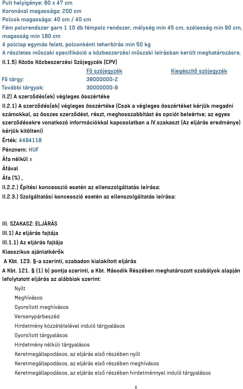 5) Közös Közbeszerzési Szójegyzék (CPV) Fő szójegyzék Kiegészítő szójegyzék Fő tárgy: 39000000-2 