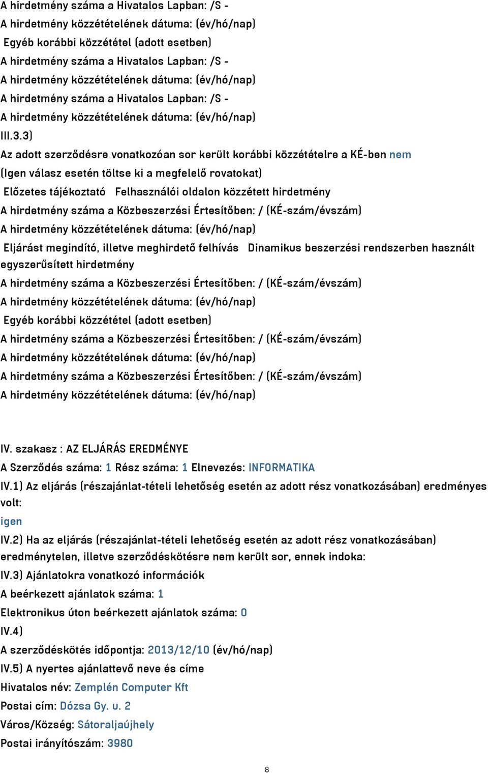 hirdetmény száma a Közbeszerzési Értesítőben: / (KÉ-szám/évszám) Eljárást megindító, illetve meghirdető felhívás Dinamikus beszerzési rendszerben használt egyszerűsített hirdetmény A hirdetmény száma