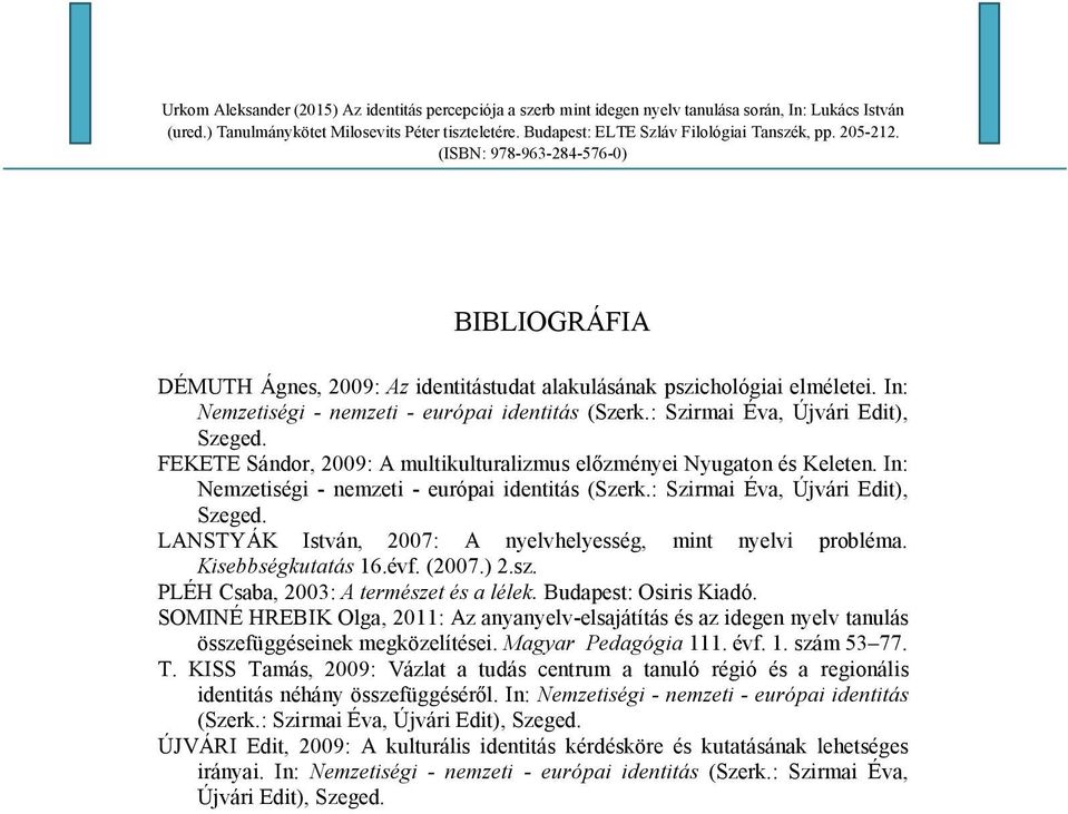 LANSTYÁK István, 2007: A nyelvhelyesség, mint nyelvi probléma. Kisebbségkutatás 16.évf. (2007.) 2.sz. PLÉH Csaba, 2003: A természet és a lélek. Budapest: Osiris Kiadó.