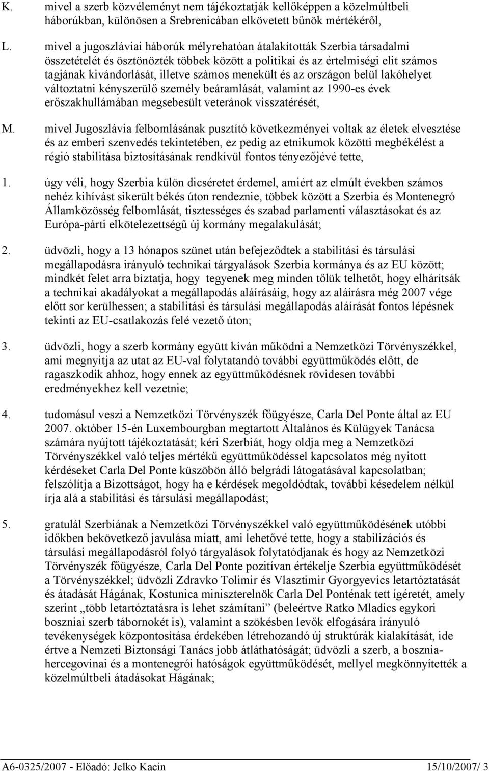 menekült és az országon belül lakóhelyet változtatni kényszerülő személy beáramlását, valamint az 1990-es évek erőszakhullámában megsebesült veteránok visszatérését, M.