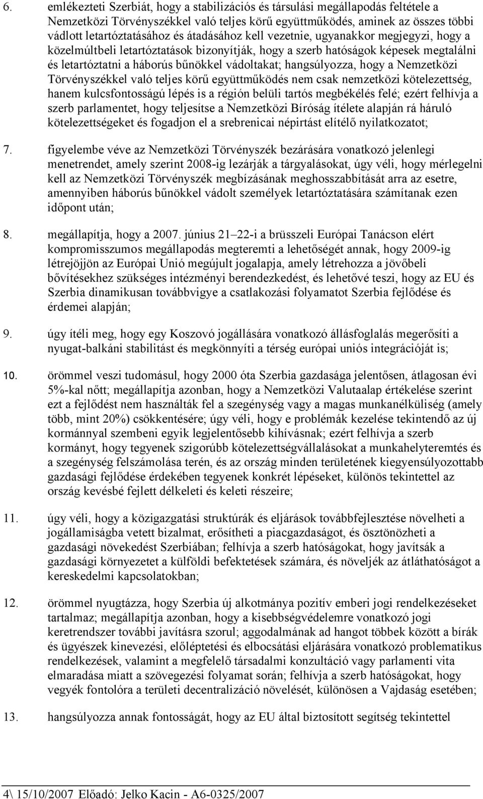 hangsúlyozza, hogy a Nemzetközi Törvényszékkel való teljes körű együttműködés nem csak nemzetközi kötelezettség, hanem kulcsfontosságú lépés is a régión belüli tartós megbékélés felé; ezért felhívja