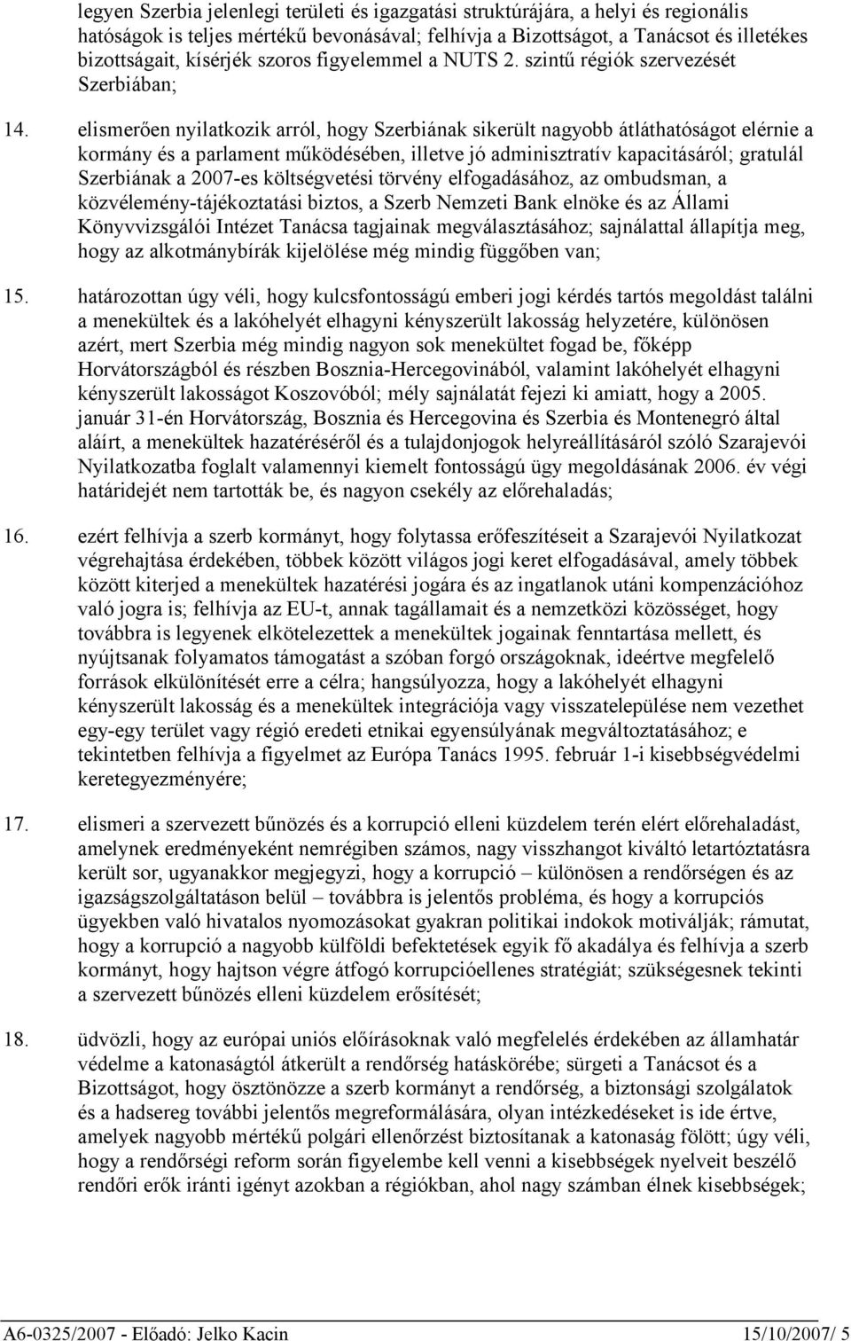 elismerően nyilatkozik arról, hogy Szerbiának sikerült nagyobb átláthatóságot elérnie a kormány és a parlament működésében, illetve jó adminisztratív kapacitásáról; gratulál Szerbiának a 2007-es