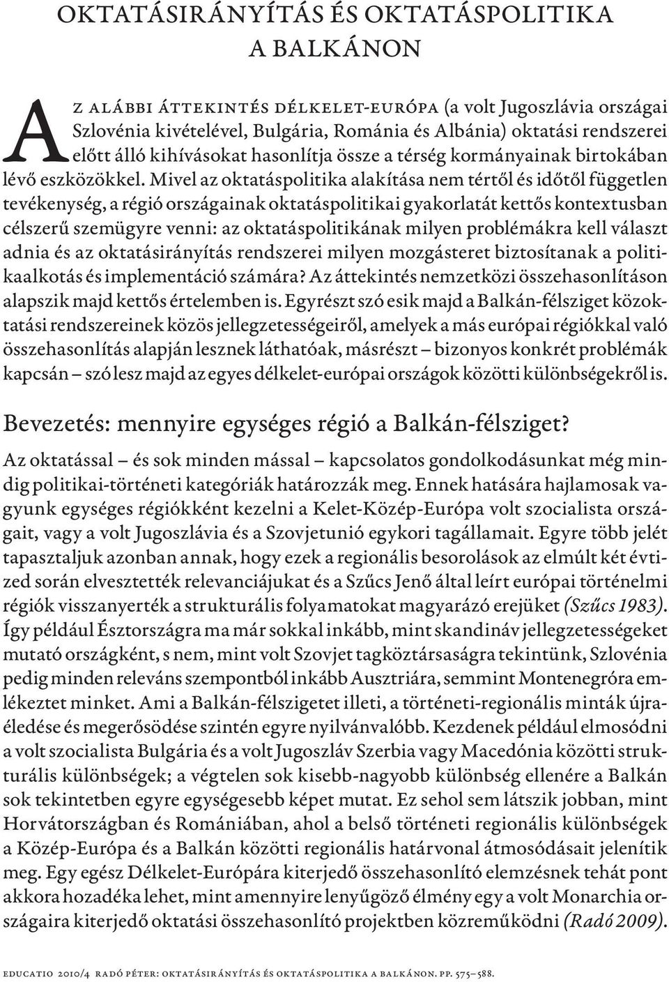 Mivel az oktatáspolitika alakítása nem tértől és időtől független tevékenység, a régió országainak oktatáspolitikai gyakorlatát kettős kontextusban célszerű szemügyre venni: az oktatáspolitikának