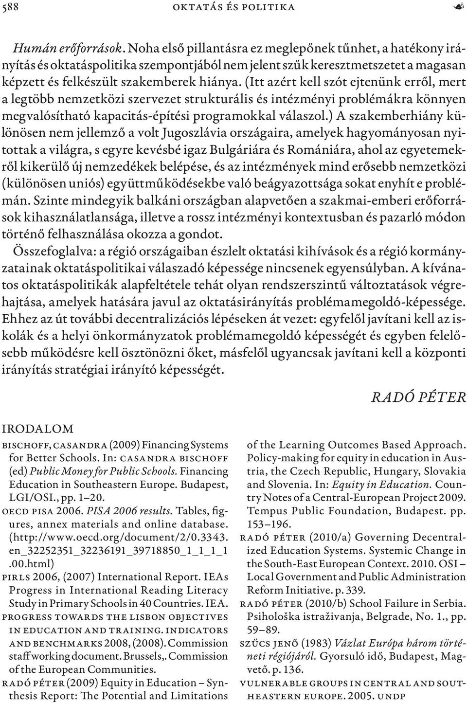 (Itt azért kell szót ejtenünk erről, mert a legtöbb nemzetközi szervezet strukturális és intézményi problémákra könnyen megvalósítható kapacitás-építési programokkal válaszol.