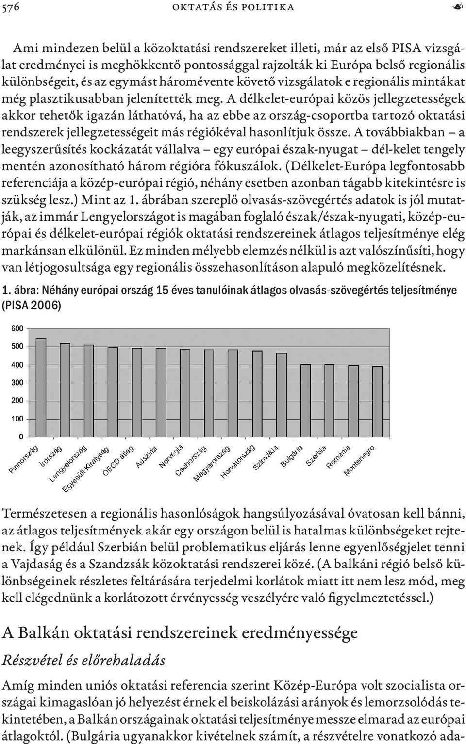 A délkelet-európai közös jellegzetességek akkor tehetők igazán láthatóvá, ha az ebbe az ország-csoportba tartozó oktatási rendszerek jellegzetességeit más régiókéval hasonlítjuk össze.