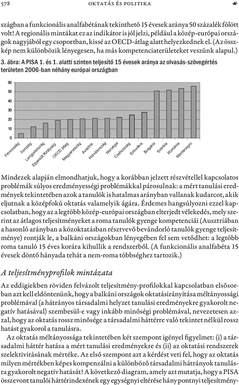 (Az összkép nem különbözik lényegesen, ha más kompetenciaterületeket veszünk alapul.) 3. ábra: A PISA 1. és 1.