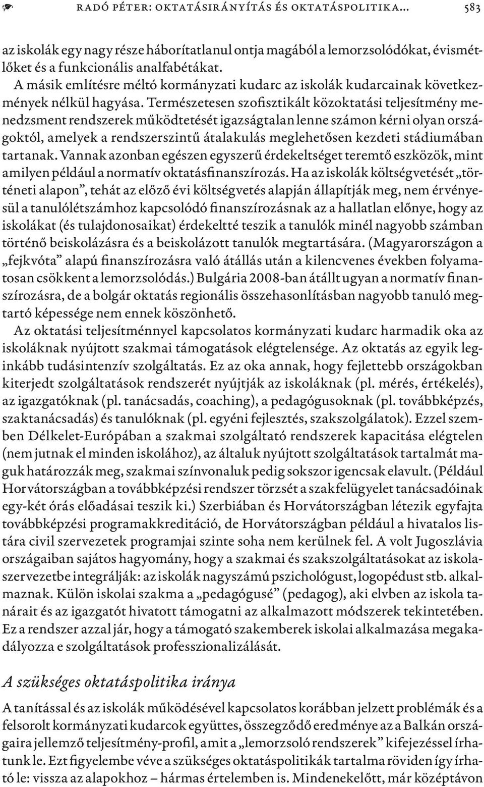 Természetesen szofisztikált közoktatási teljesítmény menedzsment rendszerek működtetését igazságtalan lenne számon kérni olyan országoktól, amelyek a rendszerszintű átalakulás meglehetősen kezdeti