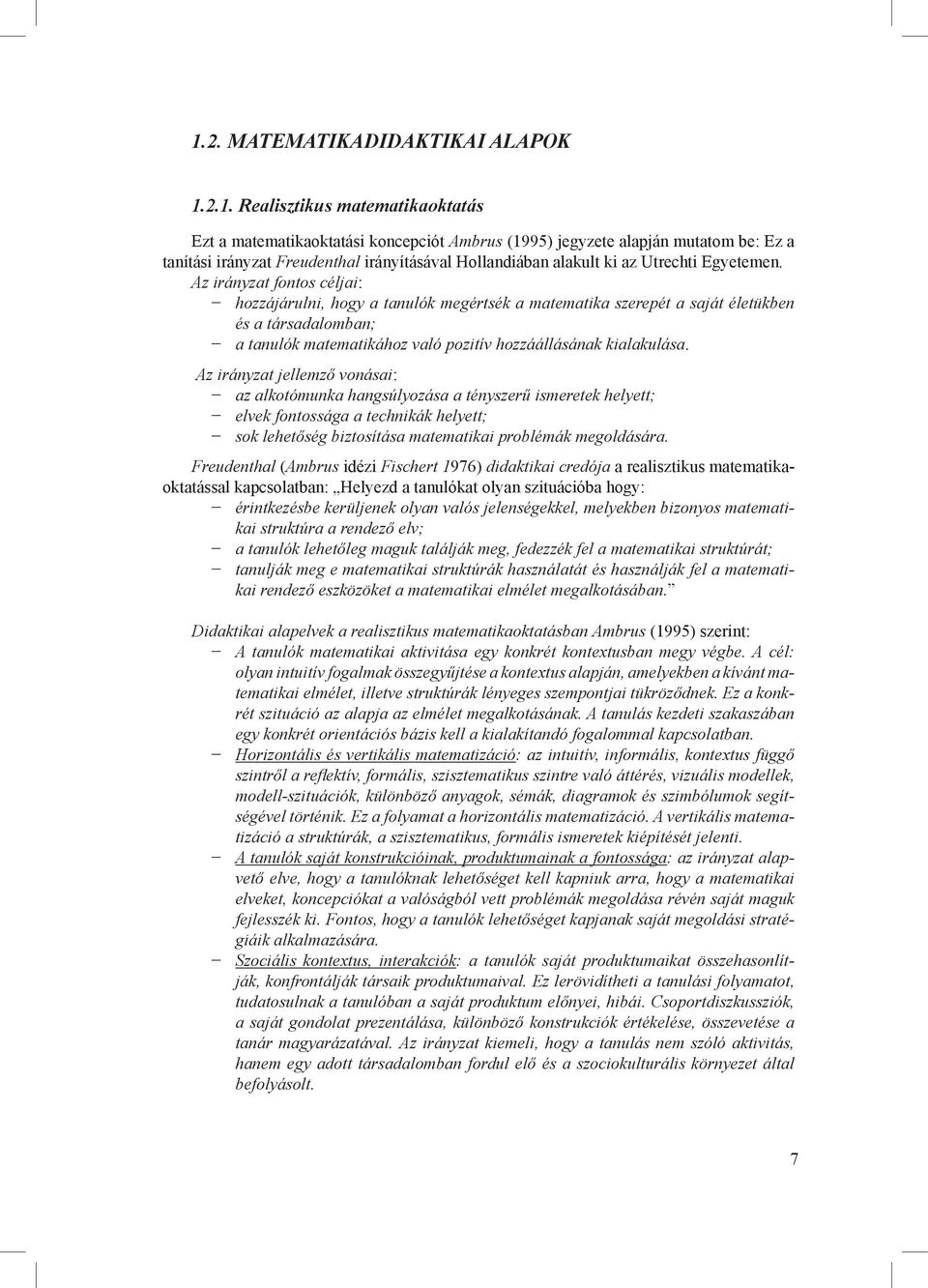 Az irányzat fontos céljai: hozzájárulni, hogy a tanulók megértsék a matematika szerepét a saját életükben és a társadalomban; a tanulók matematikához való pozitív hozzáállásának kialakulása.