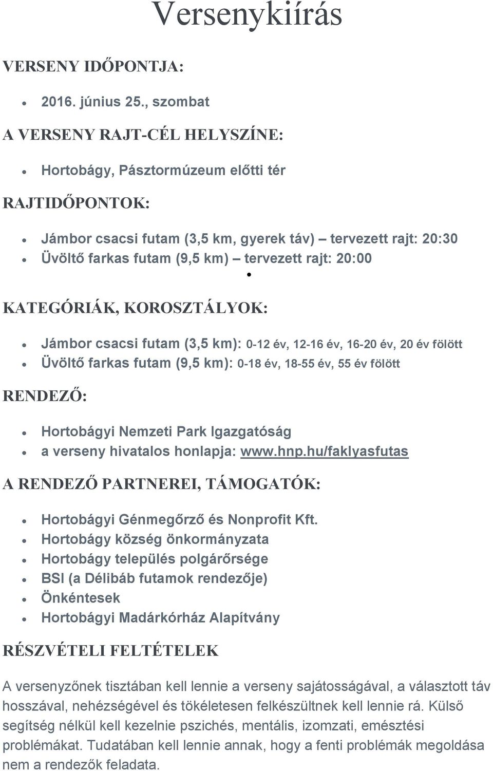 20:00 KATEGÓRIÁK, KOROSZTÁLYOK: Jámbor csacsi futam (3,5 km): 0-12 év, 12-16 év, 16-20 év, 20 év fölött Üvöltő farkas futam (9,5 km): 0-18 év, 18-55 év, 55 év fölött RENDEZŐ: Hortobágyi Nemzeti Park