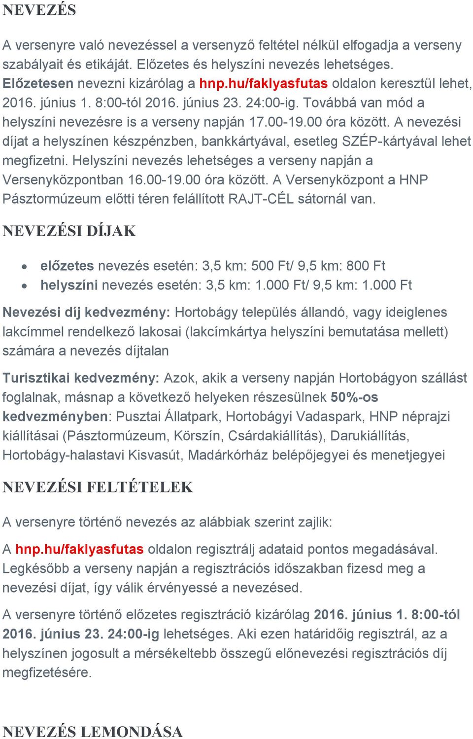 A nevezési díjat a helyszínen készpénzben, bankkártyával, esetleg SZÉP-kártyával lehet megfizetni. Helyszíni nevezés lehetséges a verseny napján a Versenyközpontban 16.00-19.00 óra között.