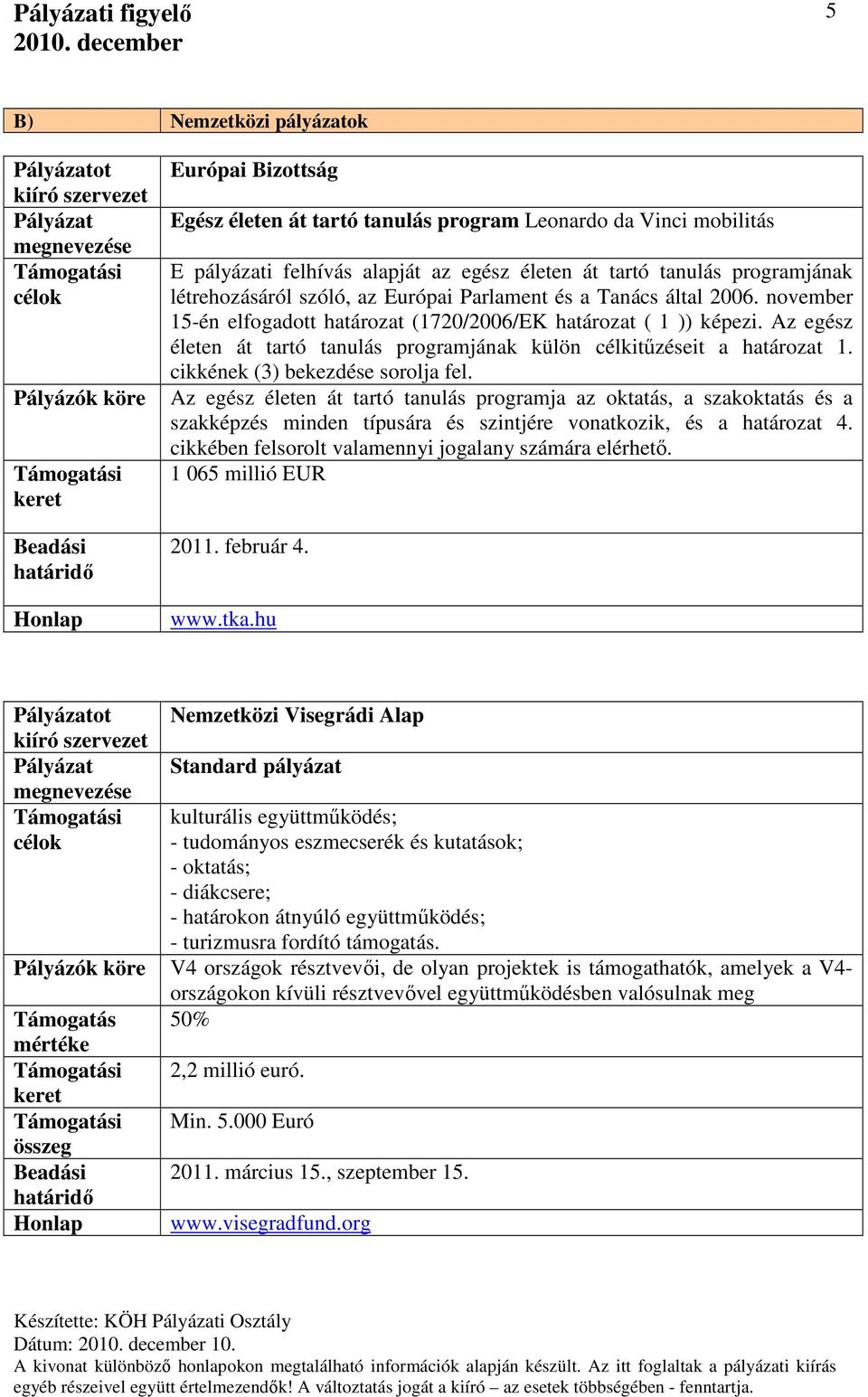 Az egész életen át tartó tanulás programjának külön célkitűzéseit a határozat 1. cikkének (3) bekezdése sorolja fel.