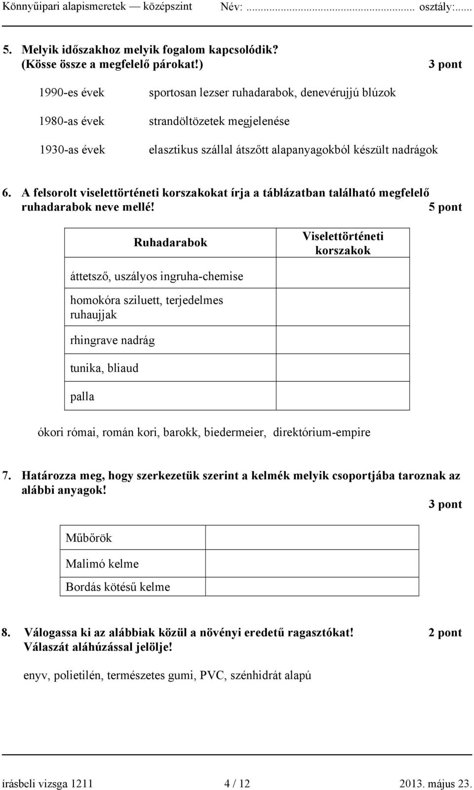 A felsorolt viselettörténeti korszakokat írja a táblázatban található megfelelő ruhadarabok neve mellé!