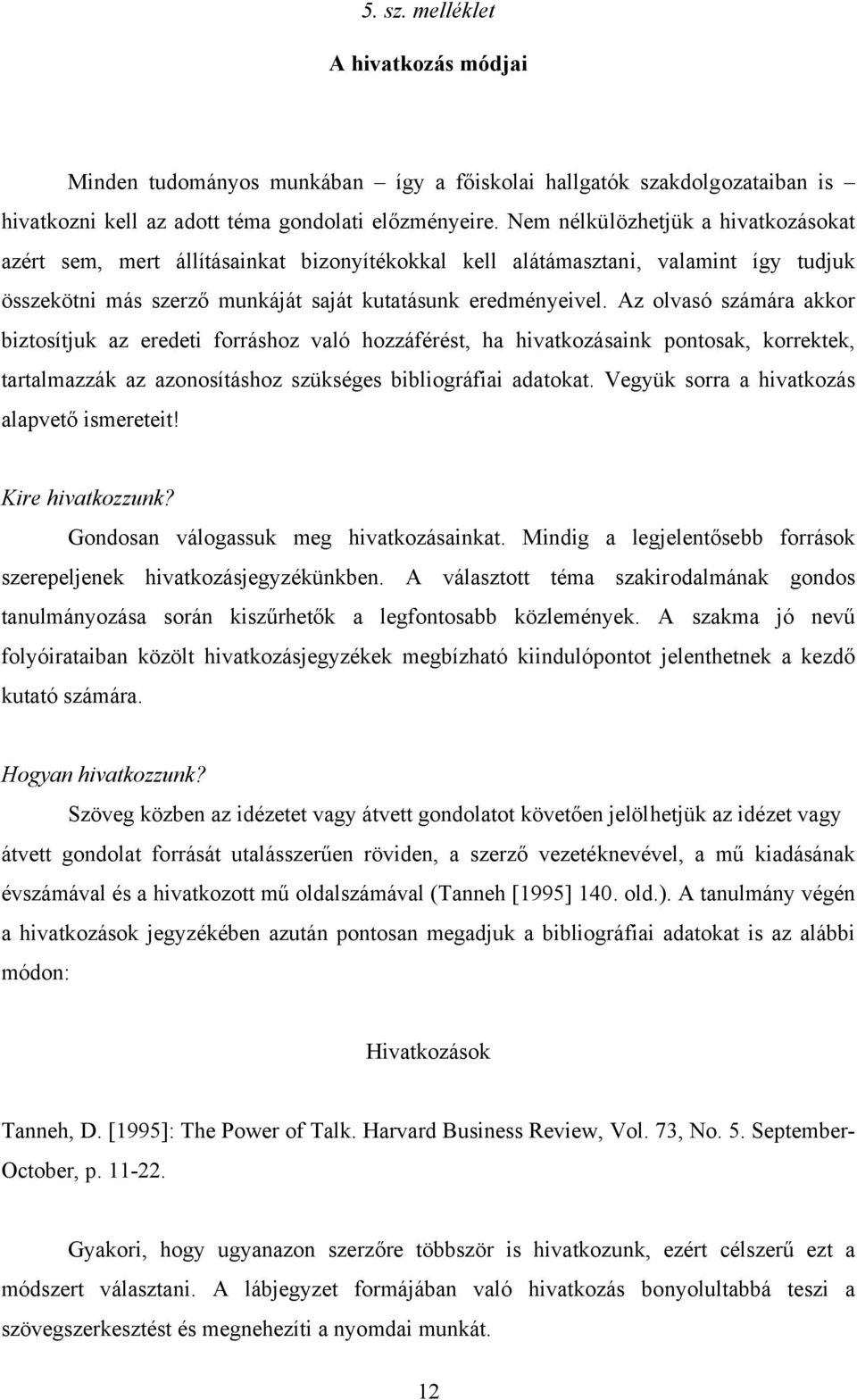 Az olvasó számára akkor biztosítjuk az eredeti forráshoz való hozzáférést, ha hivatkozásaink pontosak, korrektek, tartalmazzák az azonosításhoz szükséges bibliográfiai adatokat.