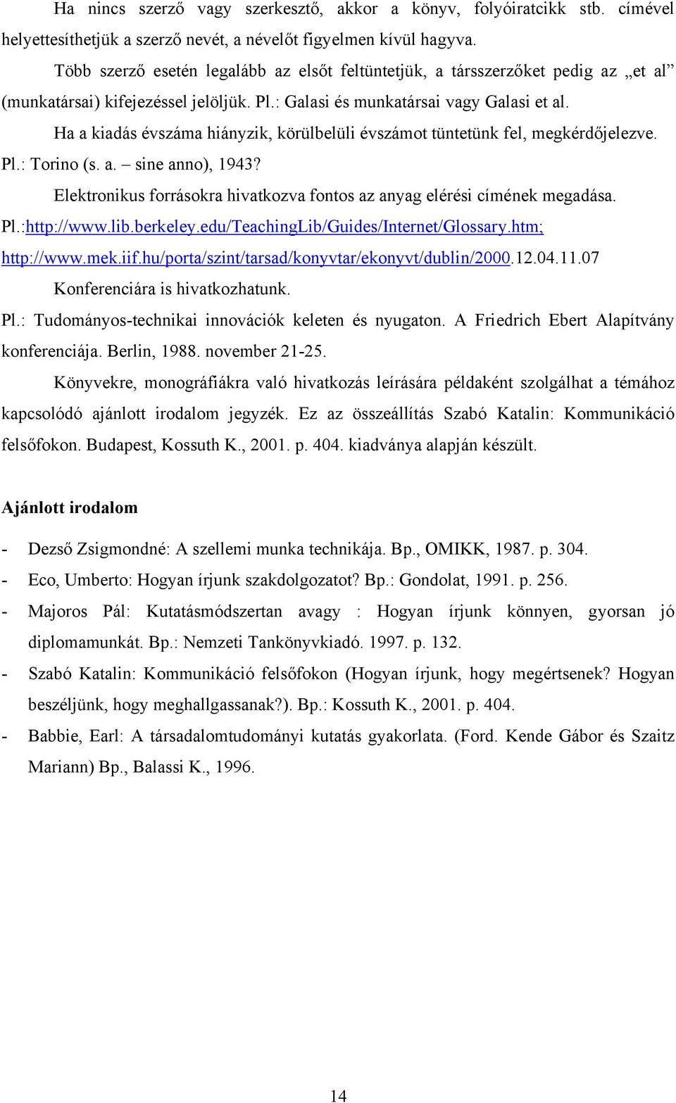 Ha a kiadás évszáma hiányzik, körülbelüli évszámot tüntetünk fel, megkérdőjelezve. Pl.: Torino (s. a. sine anno), 1943? Elektronikus forrásokra hivatkozva fontos az anyag elérési címének megadása. Pl.:http://www.