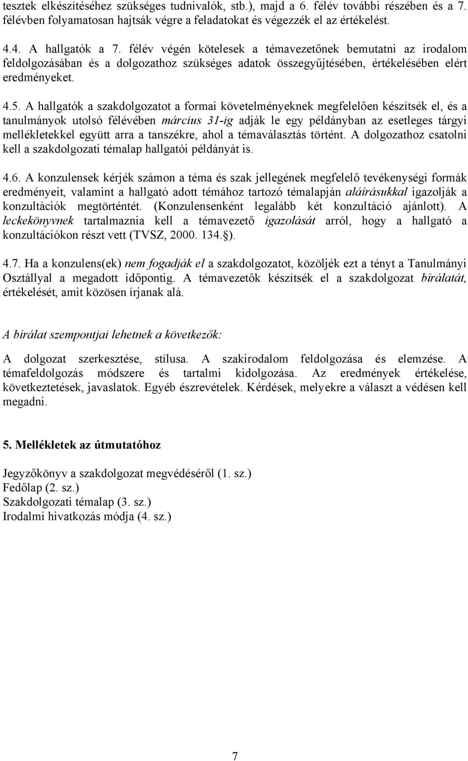 A hallgatók a szakdolgozatot a formai követelményeknek megfelelően készítsék el, és a tanulmányok utolsó félévében március 31-ig adják le egy példányban az esetleges tárgyi mellékletekkel együtt arra