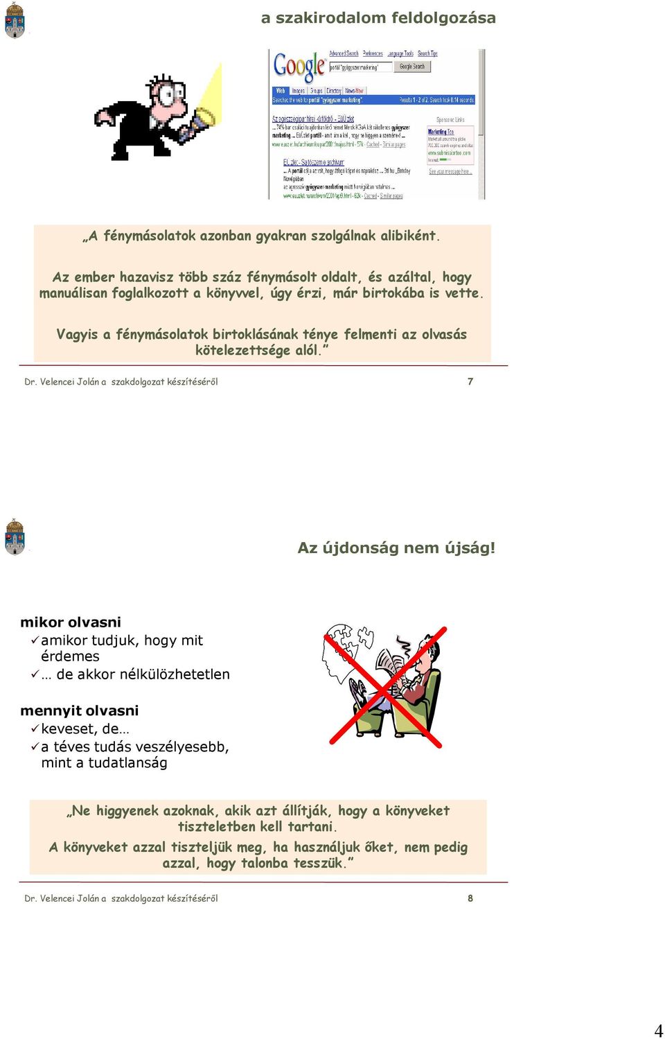 Vagyis a fénymásolatok birtoklásának ténye felmenti az olvasás kötelezettsége alól. Dr. Velencei Jolán a szakdolgozat készítéséről 7 Az újdonság nem újság!