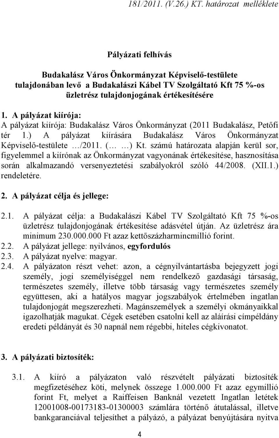 A pályázat kiírója: A pályázat kiírója: Budakalász Város Önkormányzat (2011 Budakalász, Petőfi tér 1.) A pályázat kiírására Budakalász Város Önkormányzat Képviselő-testülete /2011. ( ) Kt.