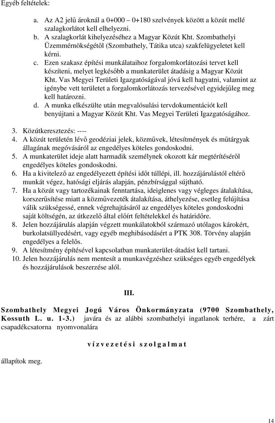 Ezen szakasz építési munkálataihoz forgalomkorlátozási tervet kell készíteni, melyet legkésőbb a munkaterület átadásig a Magyar Közút Kht.