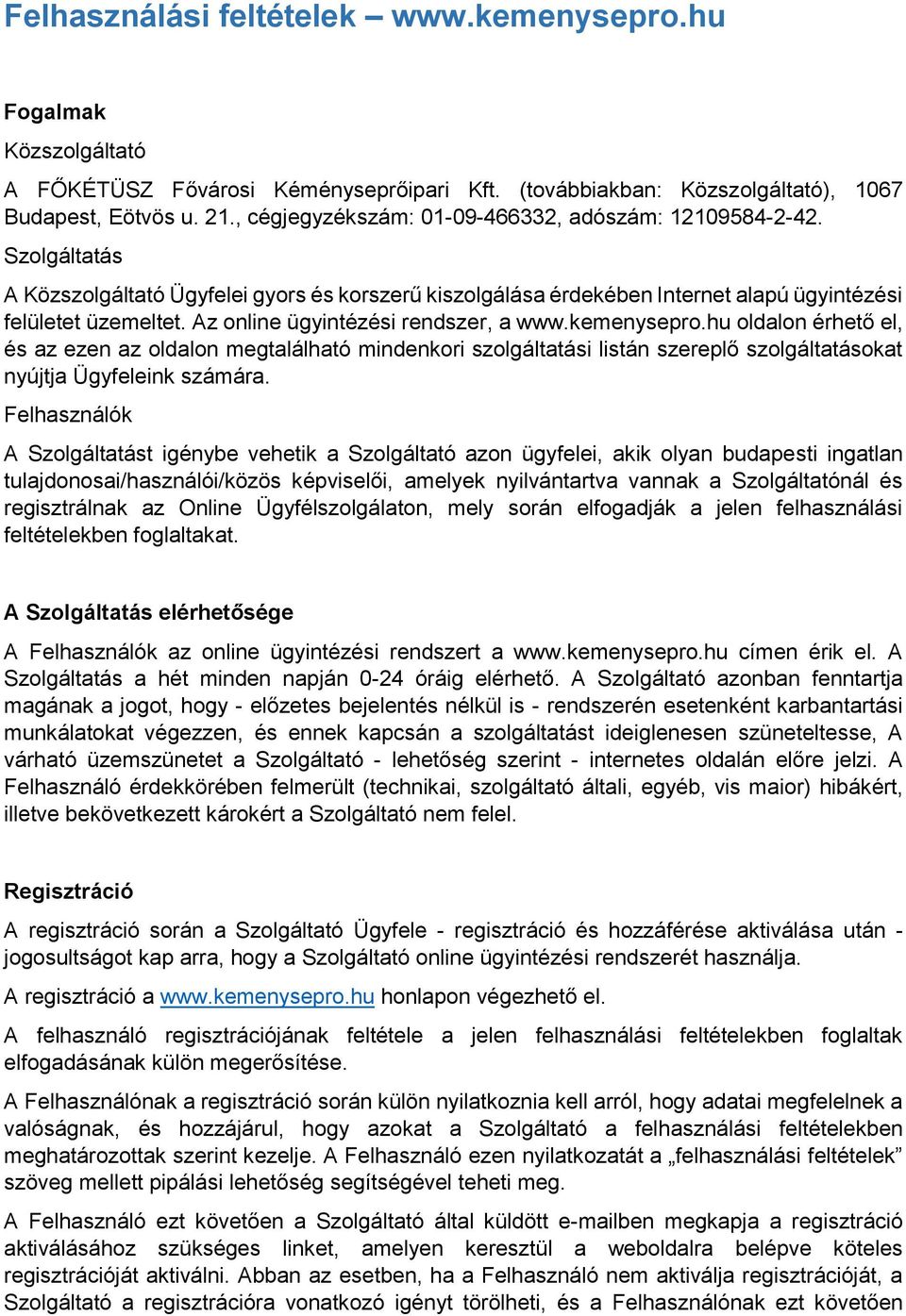 Az online ügyintézési rendszer, a www.kemenysepro.hu oldalon érhető el, és az ezen az oldalon megtalálható mindenkori szolgáltatási listán szereplő szolgáltatásokat nyújtja Ügyfeleink számára.