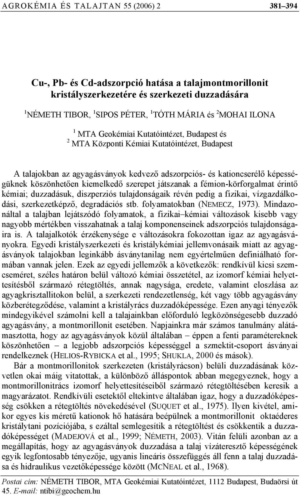 kiemelkedő szerepet játszanak a fémion-körforgalmat érintő kémiai; duzzadásuk, diszperziós tulajdonságaik révén pedig a fizikai, vízgazdálkodási, szerkezetképző, degradációs stb.