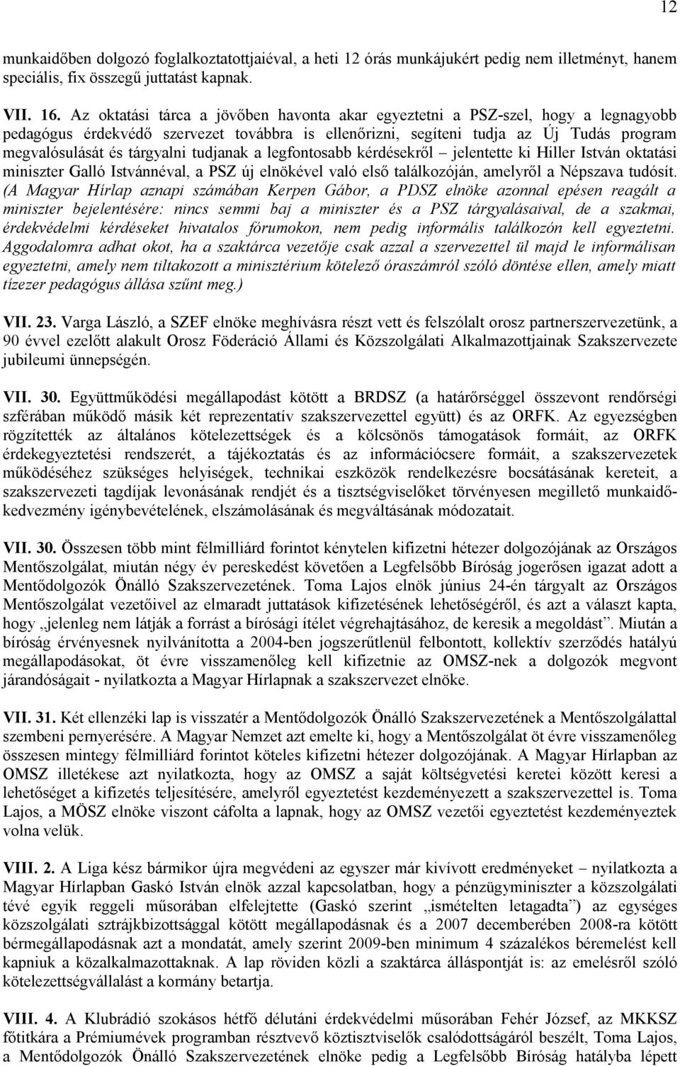 tudjanak a legfontosabb kérdésekről jelentette ki Hiller István oktatási miniszter Galló Istvánnéval, a PSZ új elnökével való első találkozóján, amelyről a Népszava tudósít.