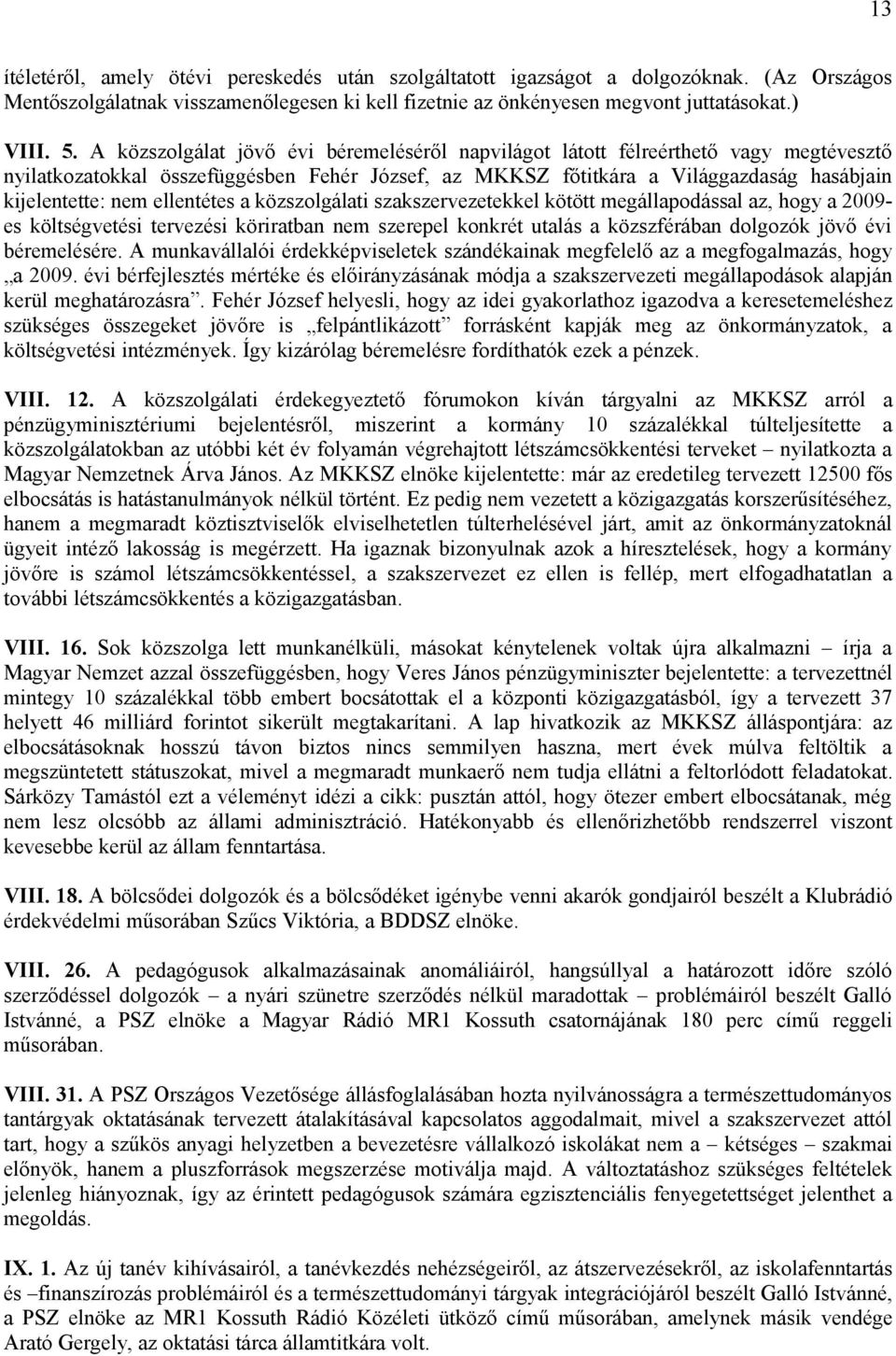 ellentétes a közszolgálati szakszervezetekkel kötött megállapodással az, hogy a 2009- es költségvetési tervezési köriratban nem szerepel konkrét utalás a közszférában dolgozók jövő évi béremelésére.