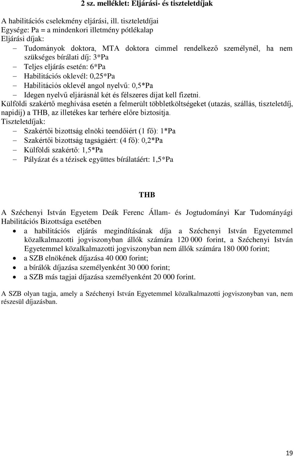 6*Pa Habilitációs oklevél: 0,25*Pa Habilitációs oklevél angol nyelvű: 0,5*Pa Idegen nyelvű eljárásnál két és félszeres díjat kell fizetni.