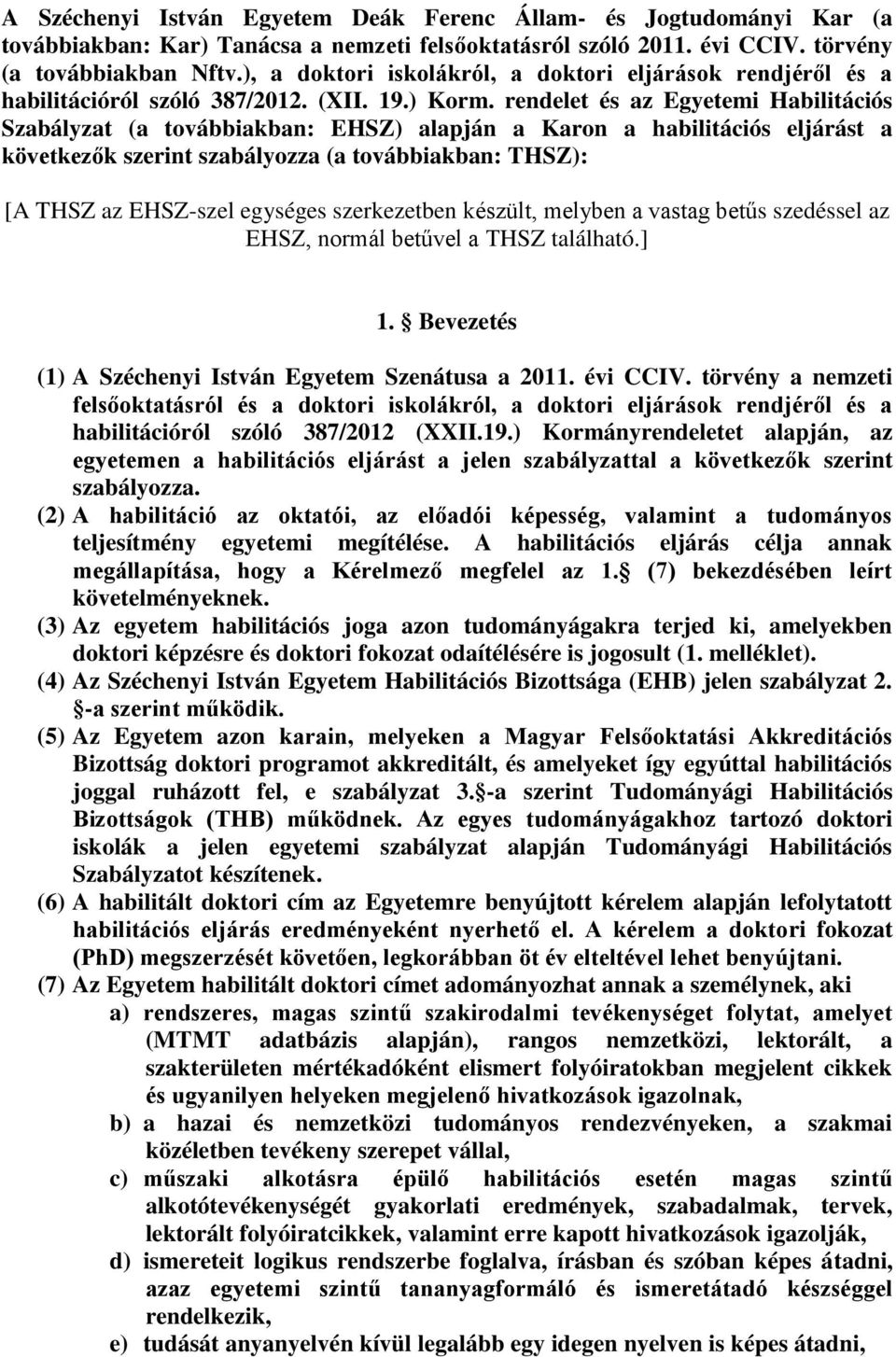 rendelet és az Egyetemi Habilitációs Szabályzat (a továbbiakban: EHSZ) alapján a Karon a habilitációs eljárást a következők szerint szabályozza (a továbbiakban: THSZ): [A THSZ az EHSZ-szel egységes