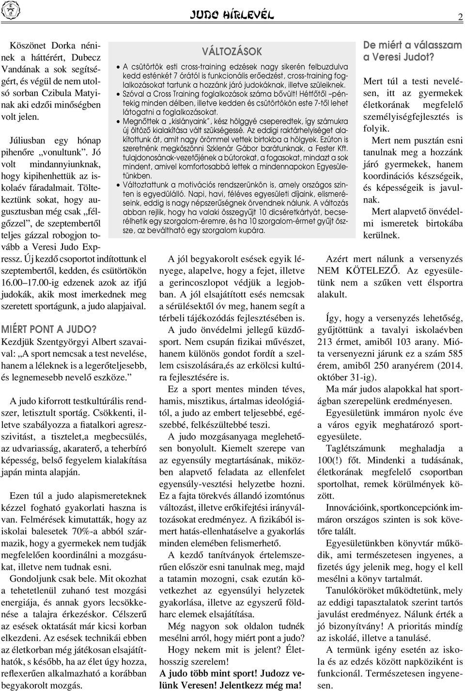 Töltekeztünk sokat, hogy augusztusban még csak félgôzzel, de szeptembertôl teljes gázzal robogjon tovább a Veresi Judo Expressz.