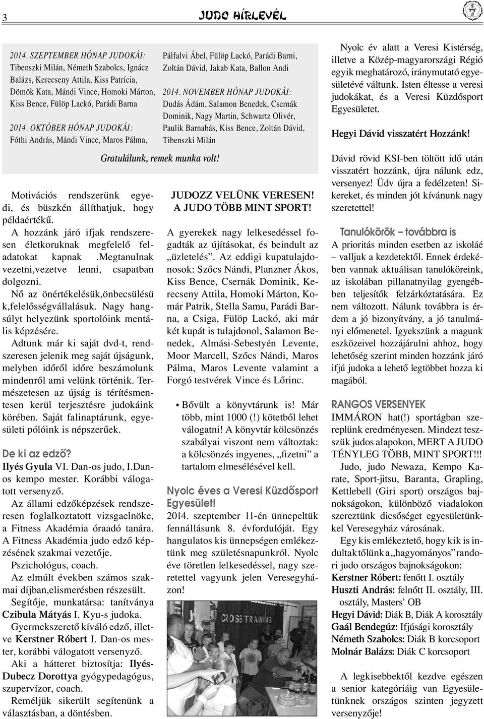 OKTÓBER HÓNAP JUDOKÁI: Fóthi András, Mándi Vince, Maros Pálma, Motivációs rendszerünk egyedi, és büszkén állíthatjuk, hogy példaértékû.