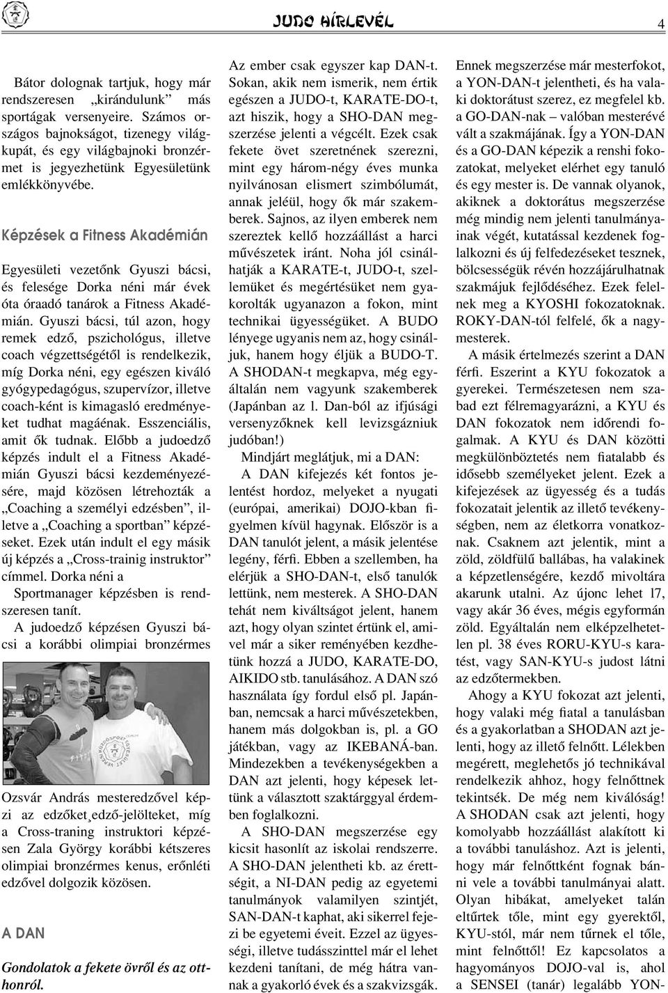 Képzések a Fitness Akadémián Egyesületi vezetônk Gyuszi bácsi, és felesége Dorka néni már évek óta óraadó tanárok a Fitness Akadémián.
