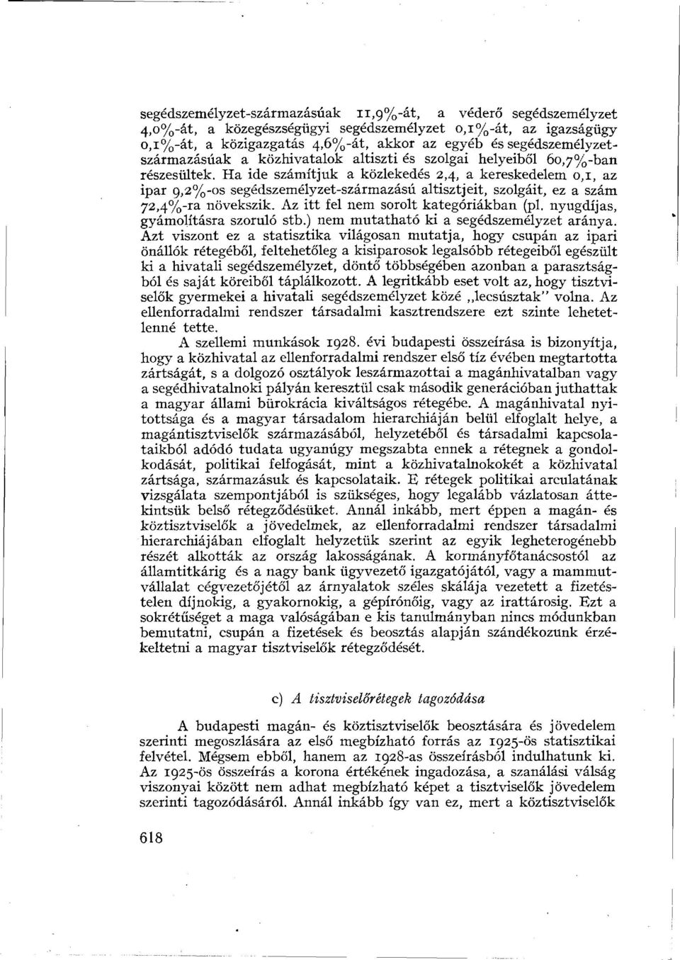 Ha ide számítjuk a közlekedés 2,4, a kereskedelem o,i, az ipar 9,2%-os segédszemélyzet-származású altisztjeit, szolgáit, ez a szám 72,4%-ra növekszik. Az itt fel nem sorolt kategóriákban (pl.