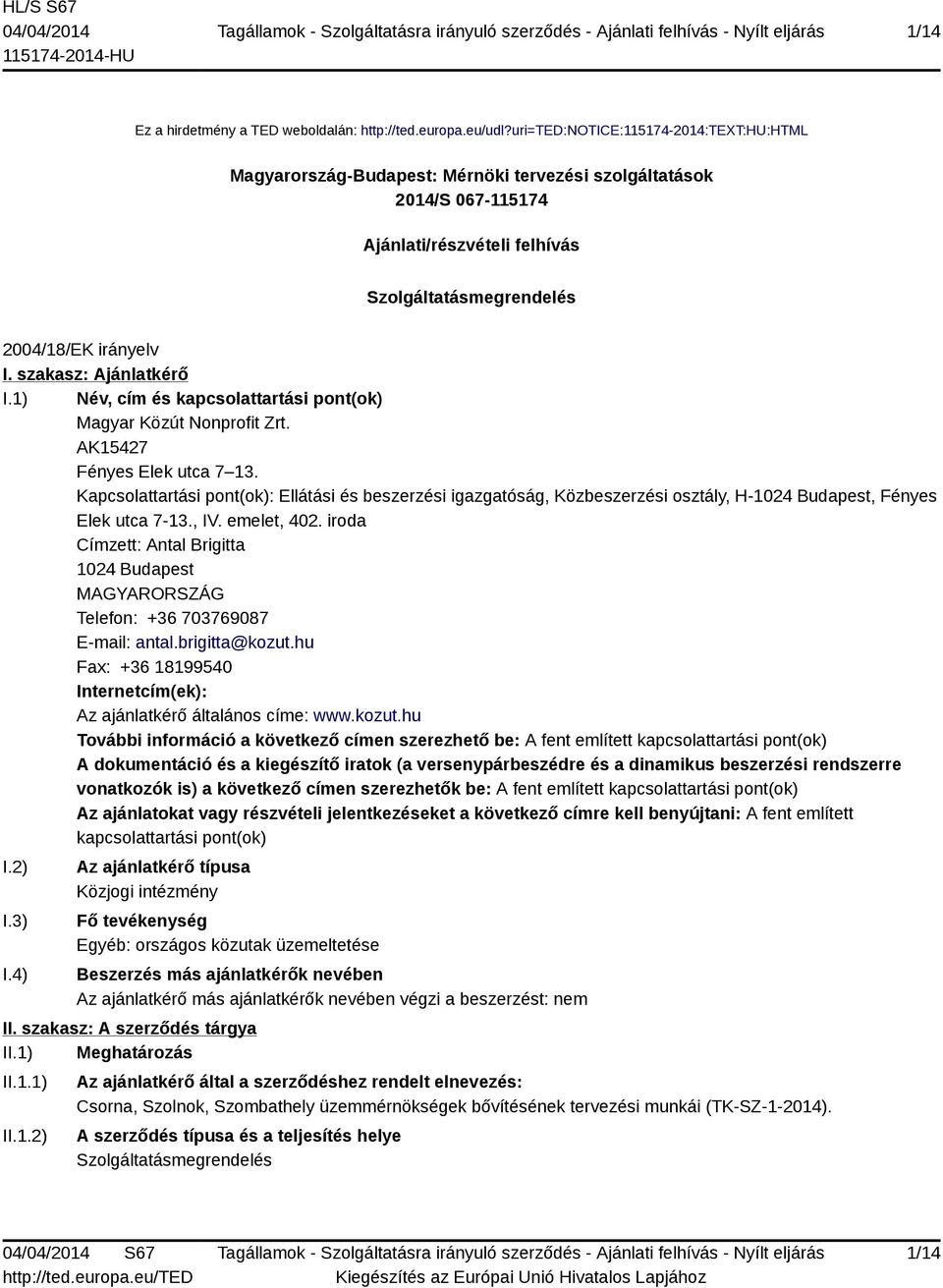 szakasz: Ajánlatkérő I.1) Név, cím és kapcsolattartási pont(ok) Magyar Közút Nonprofit Zrt. AK15427 Fényes Elek utca 7 13.