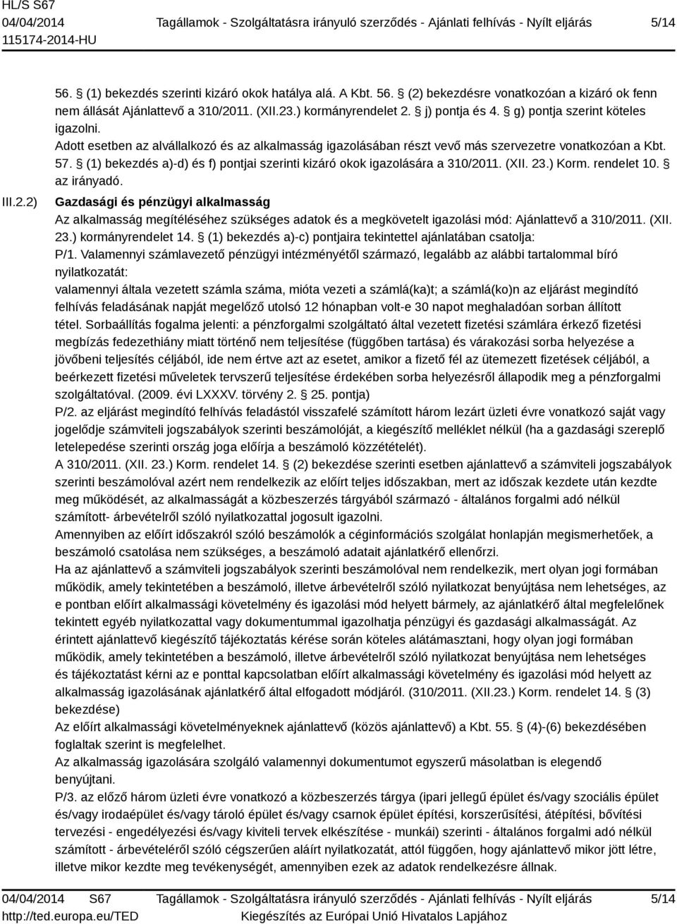 (1) bekezdés a)-d) és f) pontjai szerinti kizáró okok igazolására a 310/2011. (XII. 23.) Korm. rendelet 10. az irányadó.