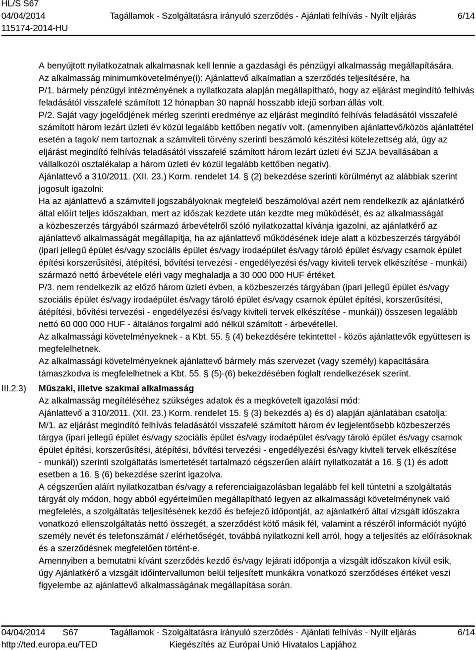 bármely pénzügyi intézményének a nyilatkozata alapján megállapítható, hogy az eljárást megindító felhívás feladásától visszafelé számított 12 hónapban 30 napnál hosszabb idejű sorban állás volt. P/2.