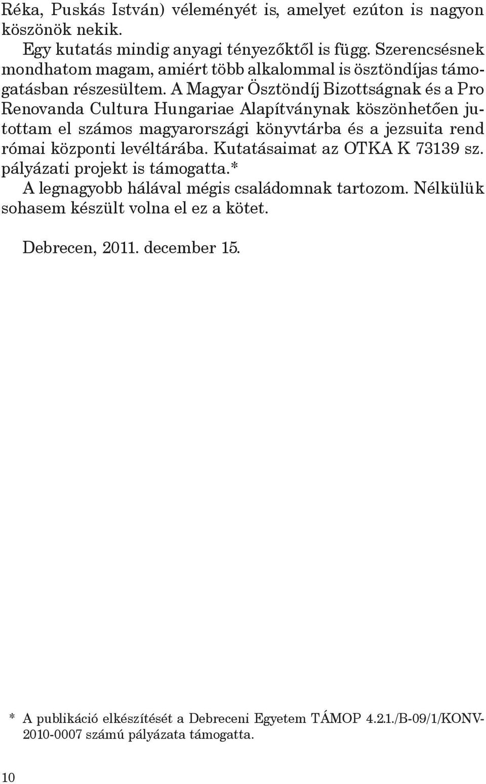 A Magyar Ösztöndíj Bizottságnak és a Pro Renovanda Cultura Hungariae Alapítványnak köszönhetően jutottam el számos magyarországi könyvtárba és a jezsuita rend római központi