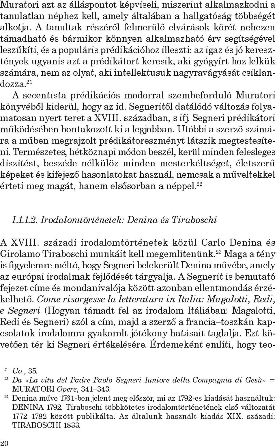azt a prédikátort keresik, aki gyógyírt hoz lelkük számára, nem az olyat, aki intellektusuk nagyravágyását csiklandozza.