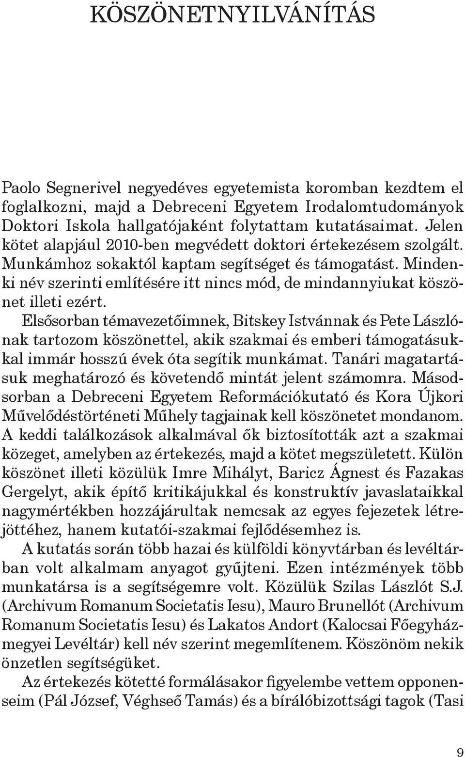 Mindenki név szerinti említésére itt nincs mód, de mindannyiukat köszönet illeti ezért.