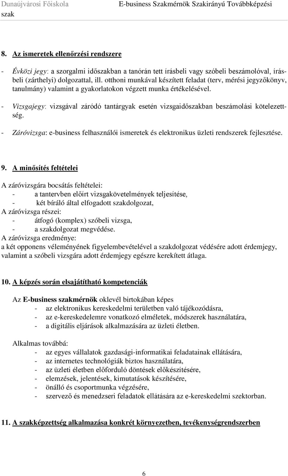 - Vizsgajegy: vizsgával záródó tantárgyak esetén vizsgaidőban beszámolási kötelezettség. - Záróvizsga: e-business felhasználói ismeretek és elektronikus üzleti rendszerek fejlesztése. 9.